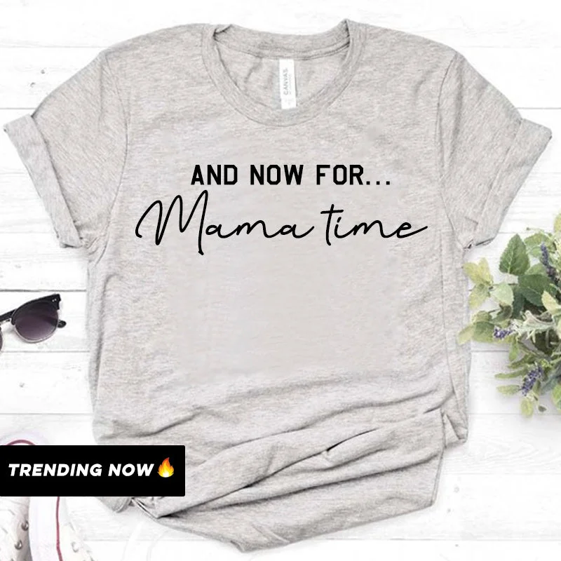 Now For Mama Time T-Shirt (MRK X)