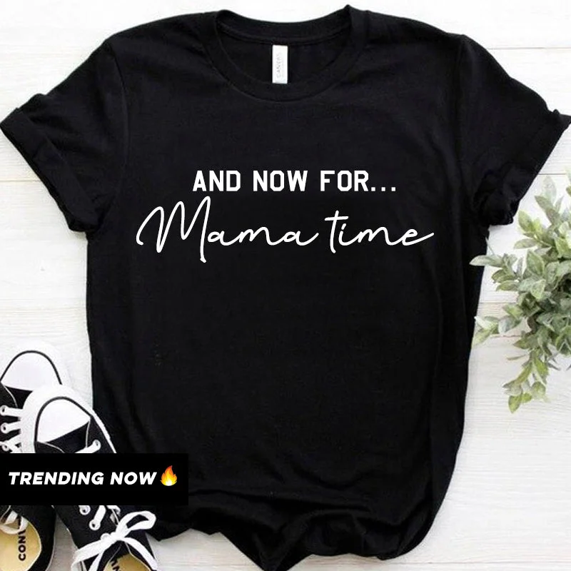 Now For Mama Time T-Shirt (MRK X)